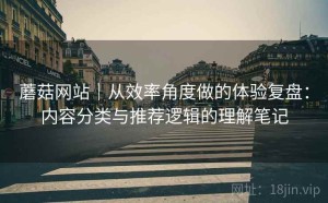 蘑菇网站｜从效率角度做的体验复盘：内容分类与推荐逻辑的理解笔记