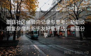 蘑菇社区体验向记录与思考：功能设置复杂度与新手友好度评估，蘑菇分享