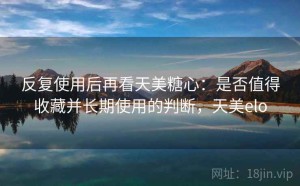 反复使用后再看天美糖心：是否值得收藏并长期使用的判断，天美elo