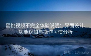 蜜桃视频不完全体验说明：界面设计、功能逻辑与操作习惯分析