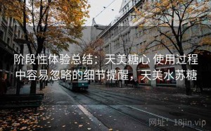 阶段性体验总结：天美糖心 使用过程中容易忽略的细节提醒，天美水苏糖