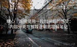 糖心｜连续使用一段时间后的感受：内容分类与推荐逻辑的理解笔记